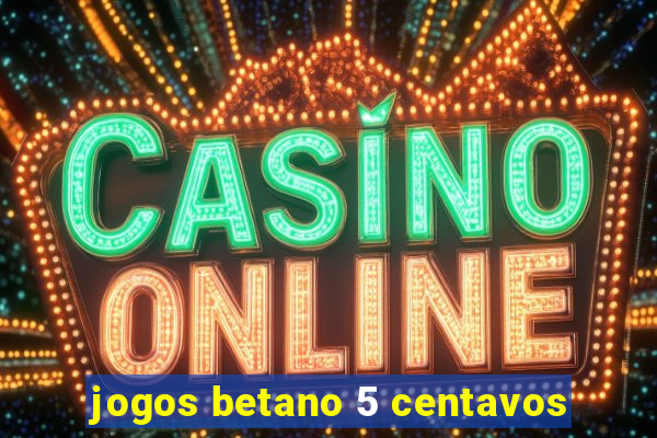 jogos betano 5 centavos